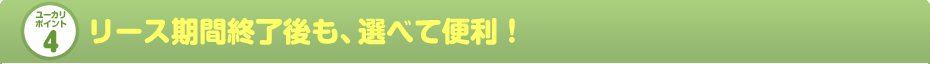 リース期間終了後も、選べて便利！