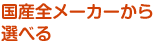 国産全メーカーから選べる